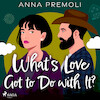 What's Love Got to Do with It? - Anna Premoli (ISBN 9788728285923)