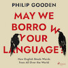 May We Borrow Your Language? How English Steals Words from All Over the World - Philip Gooden (ISBN 9788728287439)