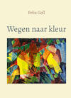 Wegen naar kleur - Felix Goll (ISBN 9789492326423)
