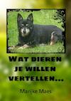 Wat dieren je willen vertellen... - Marijke Maes (ISBN 9789464653892)