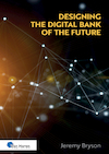 Designing the Digital Bank of the Future (e-Book) - Jeremy Bryson (ISBN 9789401810326)