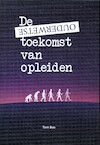 De ouderwetse toekomst van opleiden - Tom Bos (ISBN 9789072594259)