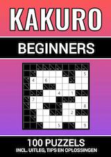 Kakuro - 100 Puzzels - voor Beginners - Inclusief Uitleg, Tips en Oplossingen