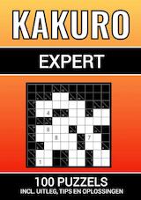 Kakuro - 100 Puzzels - voor Experts - Inclusief Uitleg, Tips en Oplossingen