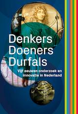 Denkers, doeners en durfals. 5 eeuwen onderzoek en innovatie in Nederland