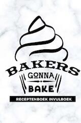 Receptenboek invulboek: Bakers gonna bake