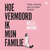 Hoe vermoord ik mijn familie? - Bella Mackie (ISBN 9789044366600)