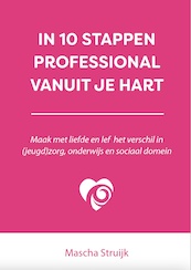 In 10 stappen professional vanuit je hart - Mascha Struijk (ISBN 9789493277731)