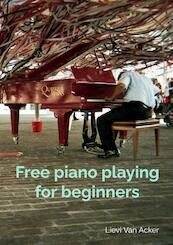 Free piano playing for beginners - Lievi Van Acker (ISBN 9789403702896)