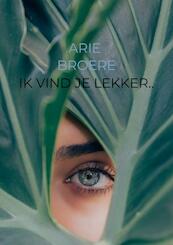 Ik vind je lekker.. - Arie Broere (ISBN 9789464052077)