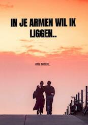 In je armen wil ik liggen.. - Arie Broere (ISBN 9789464180336)