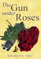 The gun under roses - Joseph Kwabena Osei (ISBN 9789082394108)