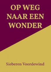 OP WEG NAAR EEN WONDER - Sieberen Voordewind (ISBN 9789464809442)