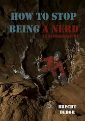 HOW TO STOP BEING A NERD - Brecht DEBOR (ISBN 9789403701196)