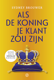 Als de koning je klant zou zijn - Sydney Brouwer (ISBN 9789083159928)
