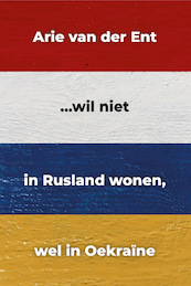 ...wil niet in Rusland wonen, wel in Oekraïne - Arie van der Ent (ISBN 9789491389405)