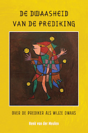 De dwaasheid van de prediking - Henk van der Meulen (ISBN 9789463013826)