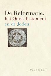 De Reformatie, het Oude Testament en de Joden - Wulfert de Greef (ISBN 9789463011525)