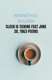 Clock Is Ticking Fast June 20, 1963 Poems - Kenneth D. Bolden (ISBN 9789403622866)