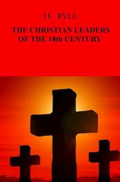 THE CHRISTIAN LEADERS OF THE 18th CENTURY - J.C. Ryle (ISBN 9789464654110)