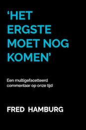 ‘Het ergste moet nog komen’ - Fred Hamburg (ISBN 9789464658972)