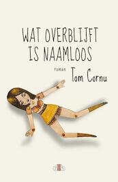 Wat overblijft is naamloos - Tom Cornu (ISBN 9789078905813)