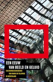 Een eeuw van beeld en geluid - Bert Hogenkamp, Sonja de Leeuw, Huub Wijfjes, Andreas Fickers (ISBN 9789077806135)