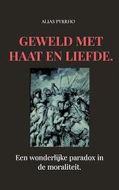 Geweld met haat en liefde. - Alias Pyrrho (ISBN 9789403618067)