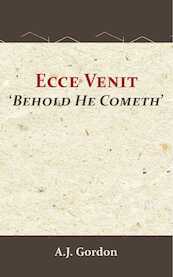 Ecce Venit - Behold He Cometh - A.J. Gordon (ISBN 9789066593022)