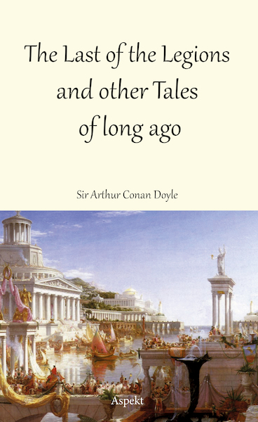 The Last of the Legions and other Tales of long ago - Arthur Conan Doyle (ISBN 9789464622485)