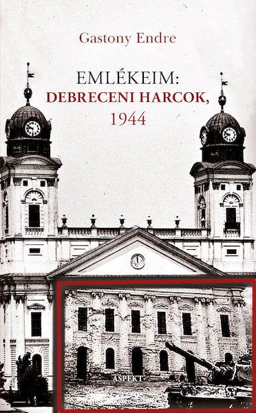 EMLÉKEIM: DEBRECENI HARCOK, 1944 - Endre Gastony (ISBN 9789464628166)