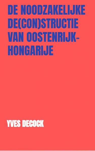 De Noodzakelijke De(con)structie van Oostenrijk-Hongarije - Yves Decock (ISBN 9789464355598)