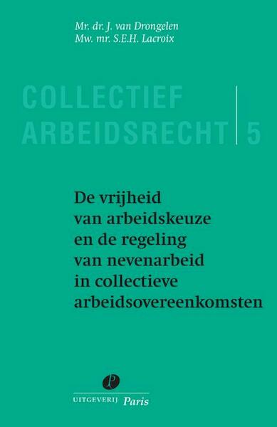 De vrijheid van arbeidkeuze en de regeling van nevenarbeid in collectieve arbeidsovereenkomsten - J. van Drongelen, S.E.H. Lacroix (ISBN 9789490962548)