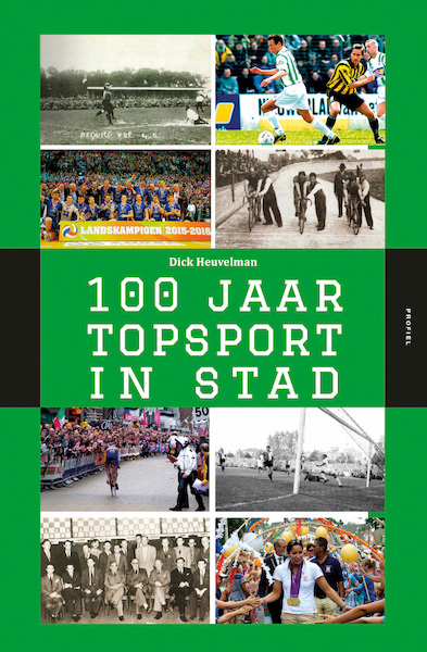 100 Jaar Topsport in Stad - Dick Heuvelman (ISBN 9789052945521)
