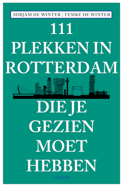 111 plekken in rotterdam die je gezien moet hebben - Mirjam de Winter (ISBN 9789068687446)