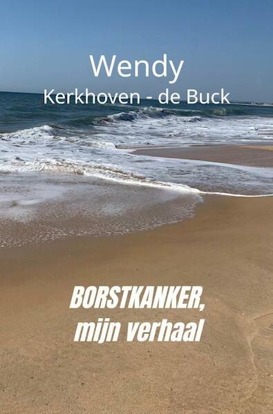 Borstkanker, mijn verhaal - Wendy Kerkhoven-de Buck (ISBN 9789464052510)