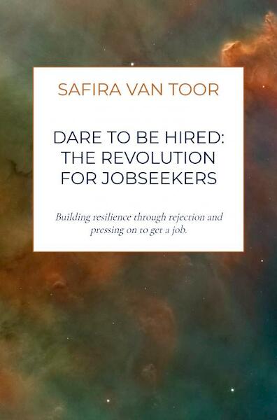 Dare To Be Hired: The revolution for jobseekers - Safira Van Toor (ISBN 9789403604978)