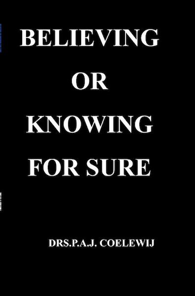 Believing or knowing for sure - Drs.P.A.J. Coelewij (ISBN 9789464358018)
