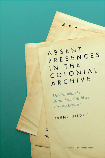 Absent Presences in the Colonial Archive - Irene Hilden (ISBN 9789462703407)