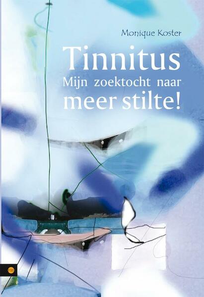 Tinnitus - Mijn zoektocht naar meer stilte! - Monique Koster (ISBN 9789400808768)