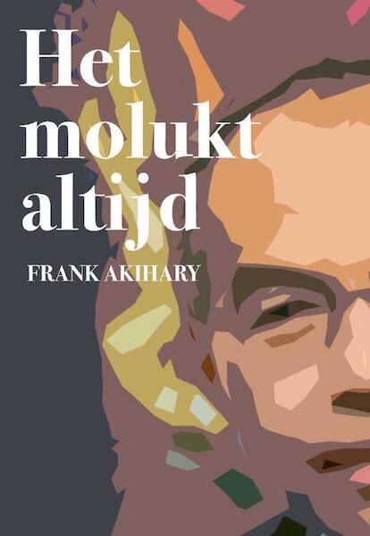 Het Molukt altijd - Frank Akihary (ISBN 9789077557839)