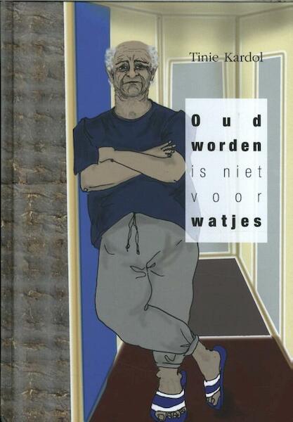 Oud worden is niet voor watjes - Tinie Kardol (ISBN 9789082793901)