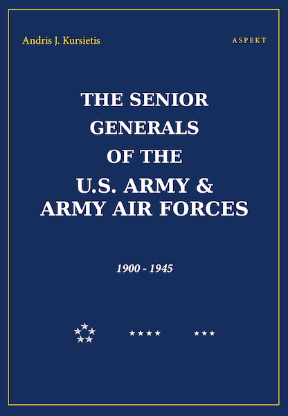 The Senior Generals of the U.S Army & Army Air Forces, 1900-1945 - Andris J. Kursietis (ISBN 9789463388108)