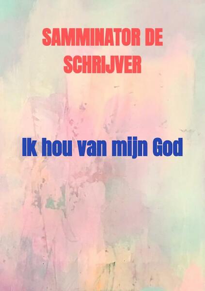 Ik hou van mijn God - Samminator De schrijver (ISBN 9789403642901)