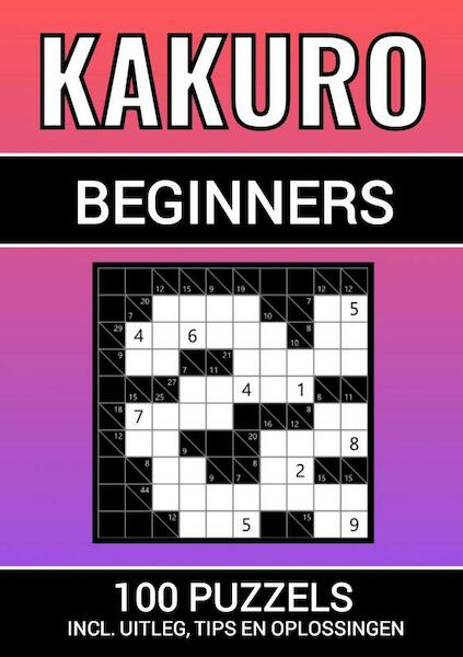 Kakuro - 100 Puzzels - voor Beginners - Inclusief Uitleg, Tips en Oplossingen - Puzzelboeken & Meer (ISBN 9789464807547)