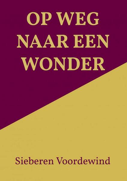 OP WEG NAAR EEN WONDER - Sieberen Voordewind (ISBN 9789464809442)