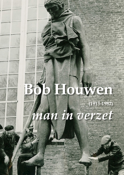 Bob Houwen (1913-1982), man in verzet - Anna van der Molen, Stefan van der Poel (ISBN 9789054524038)