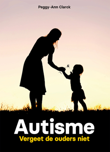 Autisme - vergeet de ouders niet - Peggy-Ann Clarck (ISBN 9789085601630)
