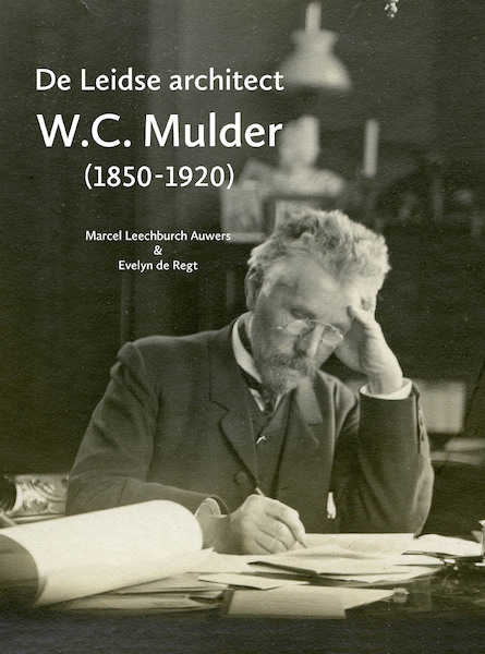 De Leidse architect W.C. Mulder (1850-1920) - Marcel Leechburch Auwers, Evelyn de Regt (ISBN 9789059973329)