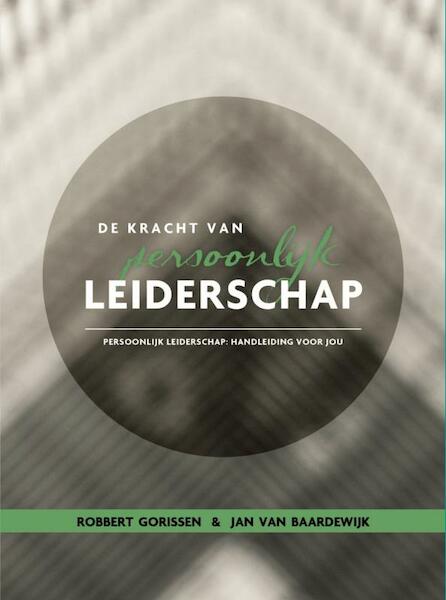 De kracht van persoonlijk leiderschap - Robbert Gorissen, Jan van Baardewijk (ISBN 9789462544055)